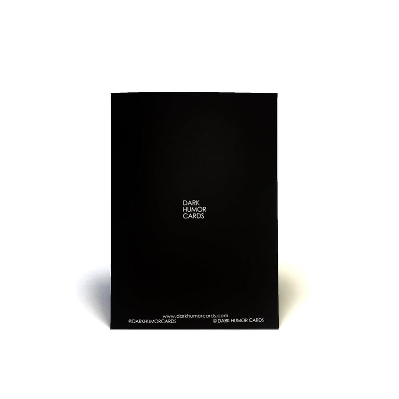 Dark Humor Greeting Card - All I Ever Wanted Is You